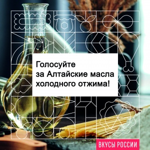 Любишь покушать - спеши голосовать! Отдай свой голос за алтайские масла на конкурсе «Вкусы России»